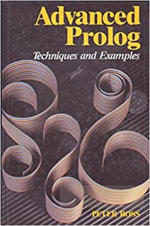  Advanced Prolog: Techniques and Examples (International Series in Logic Programming) 