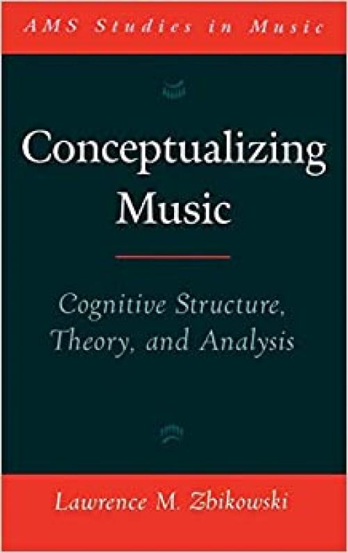  Conceptualizing Music: Cognitive Structure, Theory, and Analysis (AMS Studies in Music) 