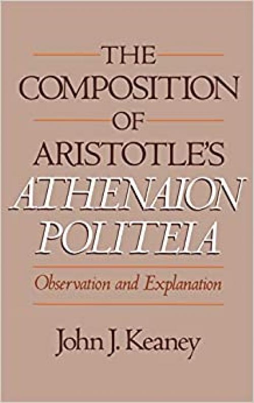  The Composition of Aristotle's Athenaion Politeia: Observation and Explanation 