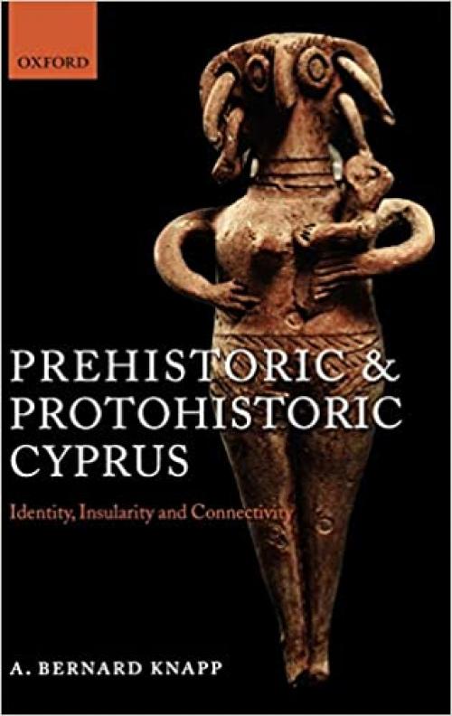  Prehistoric and Protohistoric Cyprus: Identity, Insularity, and Connectivity 