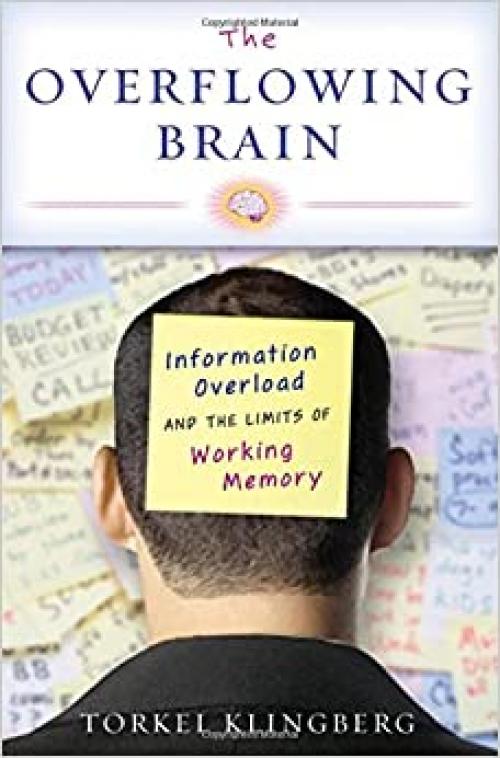  The Overflowing Brain: Information Overload and the Limits of Working Memory 