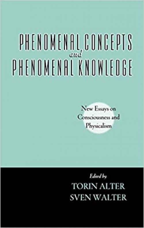  Phenomenal Concepts and Phenomenal Knowledge: New Essays on Consciousness and Physicalism (Philosophy of Mind) 