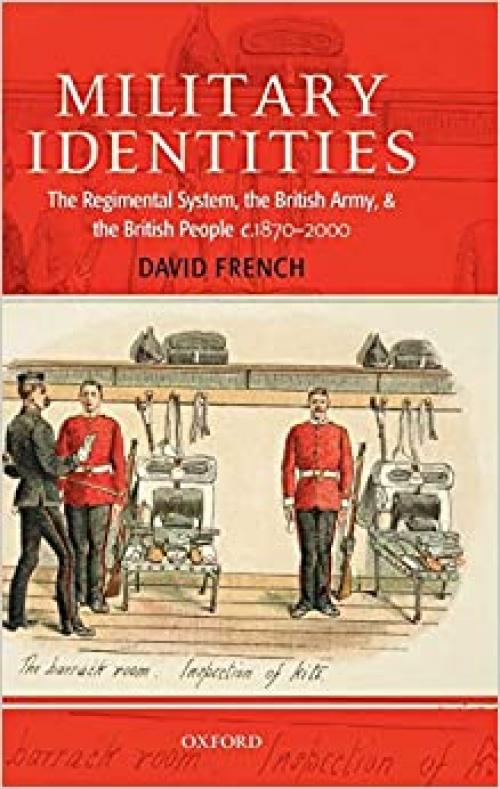  Military Identities: The Regimental System, the British Army, and the British People c.1870-2000 