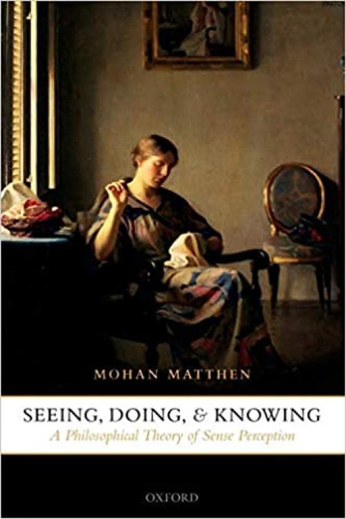  Seeing, Doing, and Knowing: A Philosophical Theory of Sense Perception 