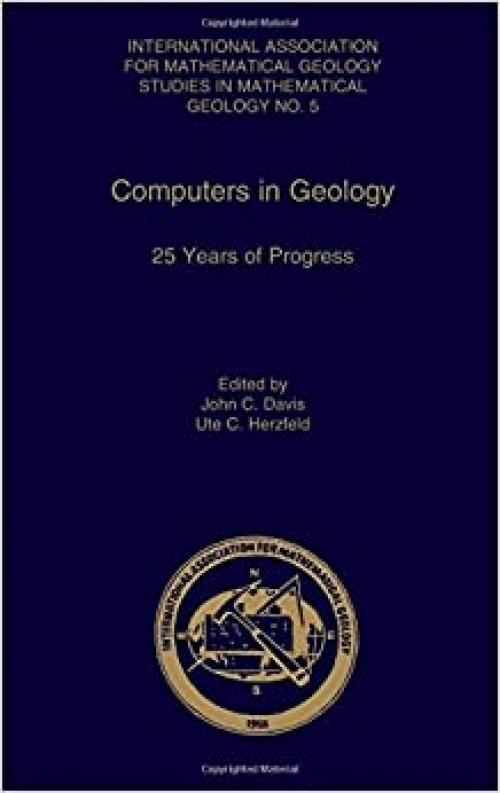  Computers in Geology: 25 Years of Progress (International Association for Mathematical Geology Studies in Mathematical Geology) 