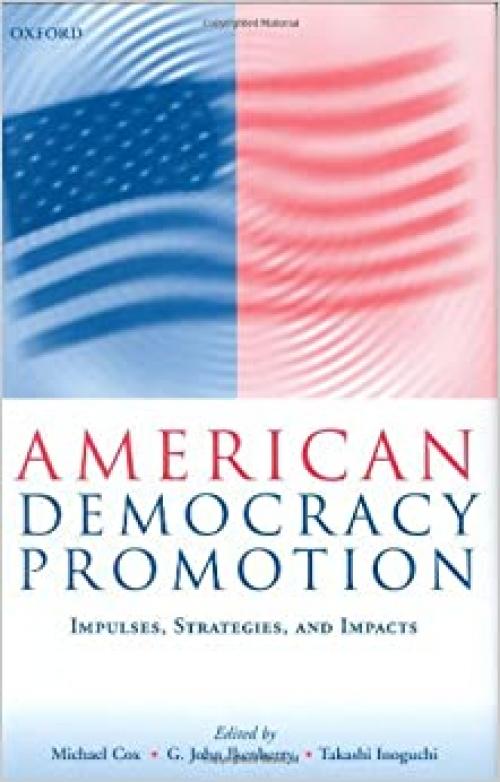  American Democracy Promotion: Impulses, Strategies, and Impacts 