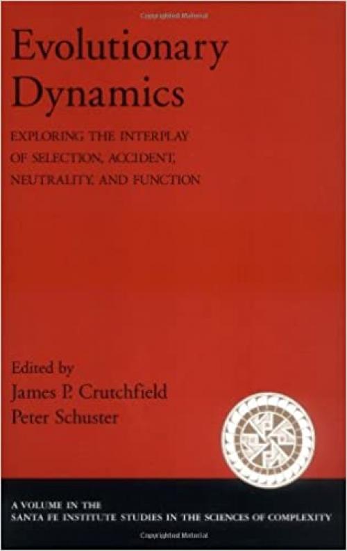  Evolutionary Dynamics: Exploring the Interplay of Selection, Accident, Neutrality, and Function (Santa Fe Institute Studies on the Sciences of Complexity) 