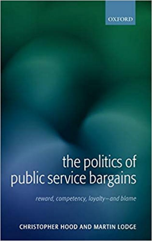  The Politics of Public Service Bargains: Reward, Competency, Loyalty - and Blame 