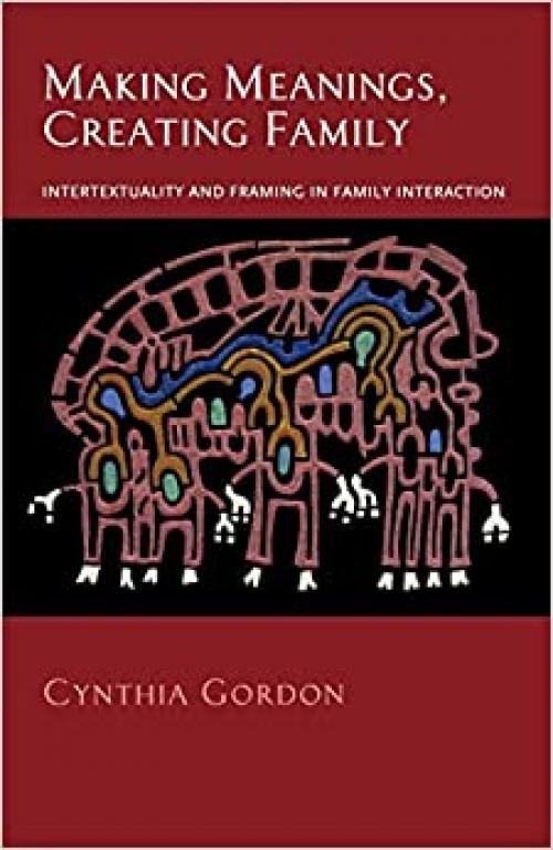  Making Meanings, Creating Family: Intertextuality and Framing in Family Interaction 