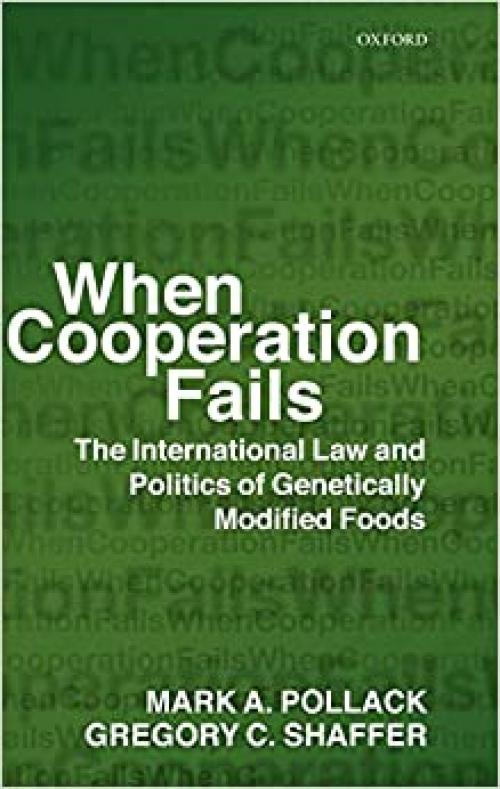  When Cooperation Fails: The International Law and Politics of Genetically Modified Foods 