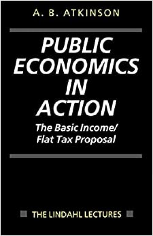  Public Economics in Action: The Basic Income/Flat Tax Proposal (The Lindahl Lectures) 