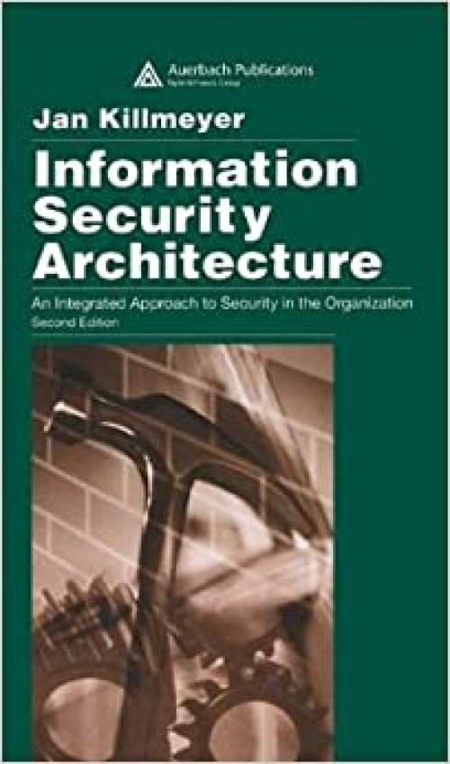  Information Security Architecture: An Integrated Approach to Security in the Organization 