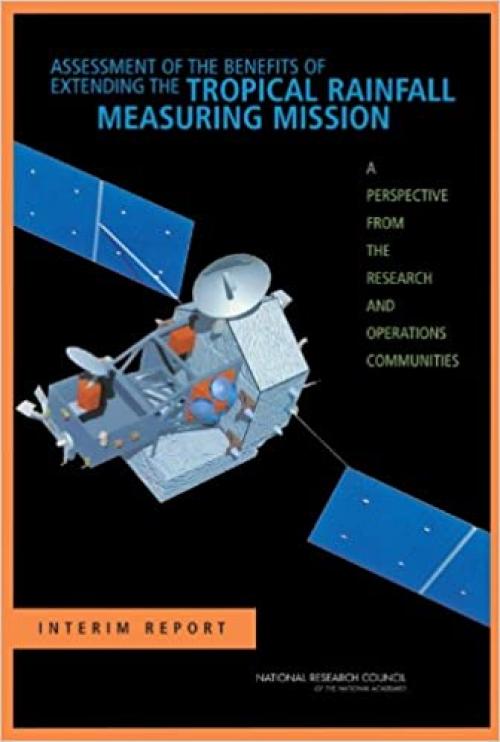  Assessment of the Benefits of Extending the Tropical Rainfall Measuring Mission: A Perspective from the Research and Operations Communities: Interim Report 