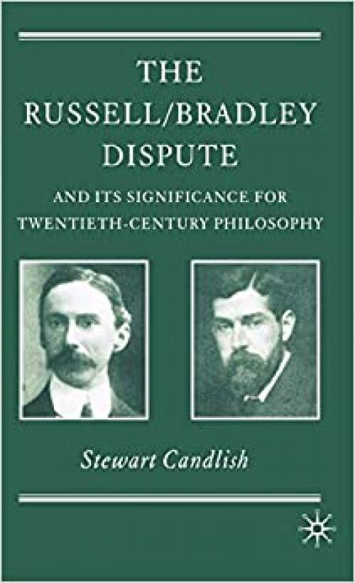  The Russell/Bradley Dispute and its Significance for Twentieth Century Philosophy (History of Analytic Philosophy) 