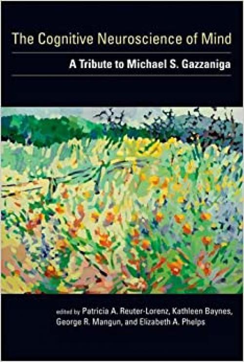  The Cognitive Neuroscience of Mind: A Tribute to Michael S. Gazzaniga (A Bradford Book) 