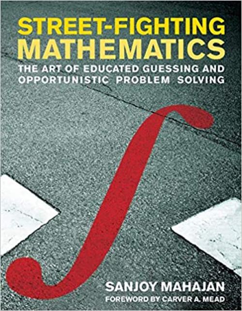  Street-Fighting Mathematics: The Art of Educated Guessing and Opportunistic Problem Solving (The MIT Press) 