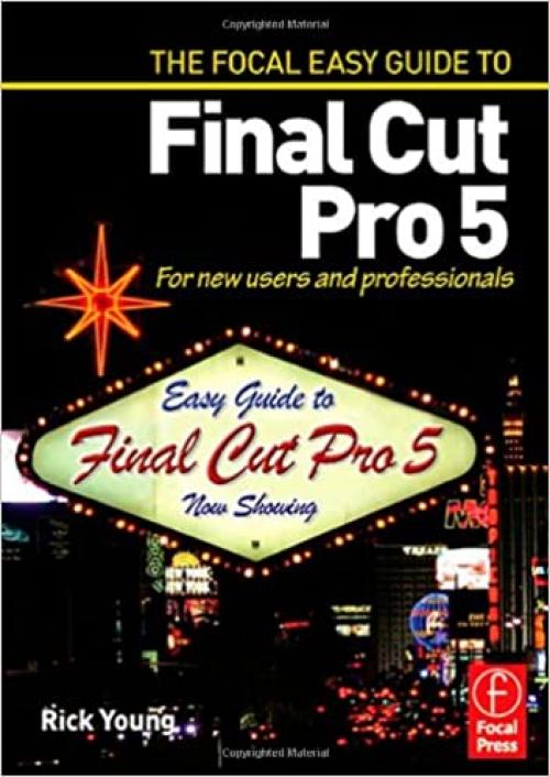  Focal Easy Guide to Final Cut Pro 5: For New Users and Professionals 