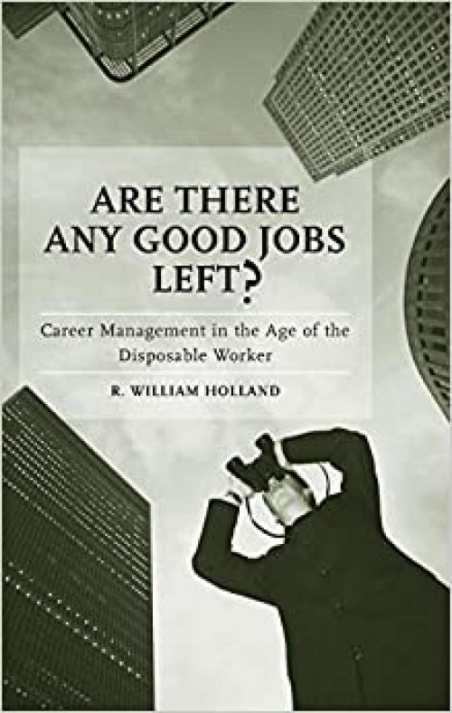  Are There Any Good Jobs Left?: Career Management in the Age of the Disposable Worker 