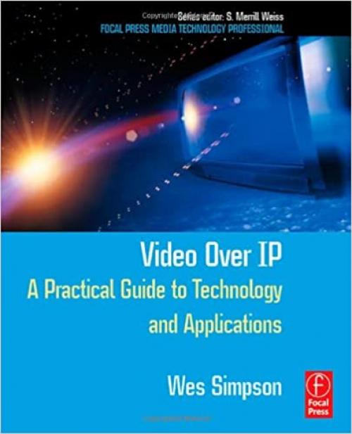  Video Over IP: A Practical Guide to Technology and Applications (Focal Press Media Technology Professional Series) 