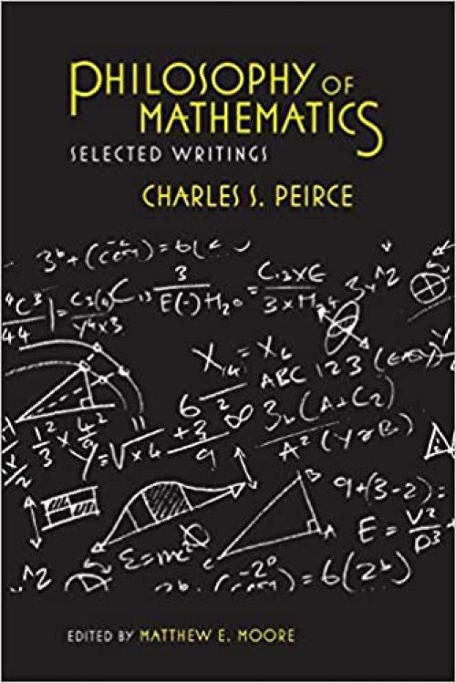  Philosophy of Mathematics: Selected Writings (Selections from the Writings of Charles S. Peirce) 