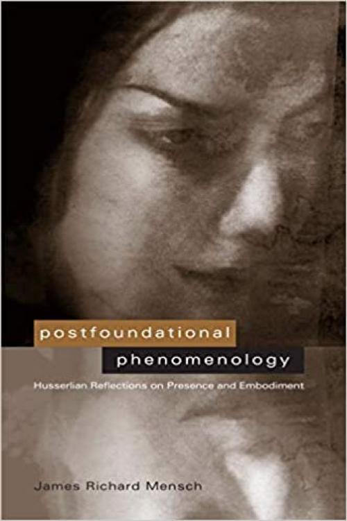  Postfoundational Phenomenology: Husserlian Reflections on Presence and Embodiment 