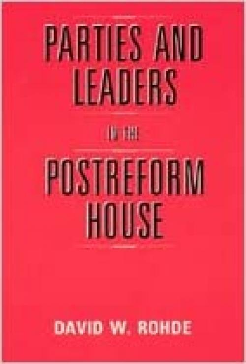  Parties and Leaders in the Postreform House (American Politics and Political Economy Series) 