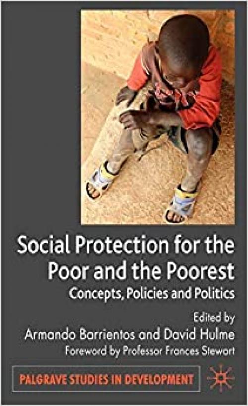  Social Protection for the Poor and Poorest: Concepts, Policies and Politics (Palgrave Studies in Development) 