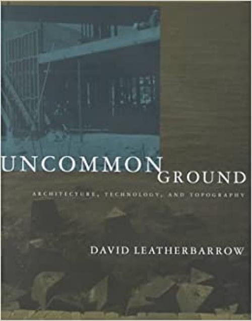  Uncommon Ground: Architecture, Technology, and Topography 