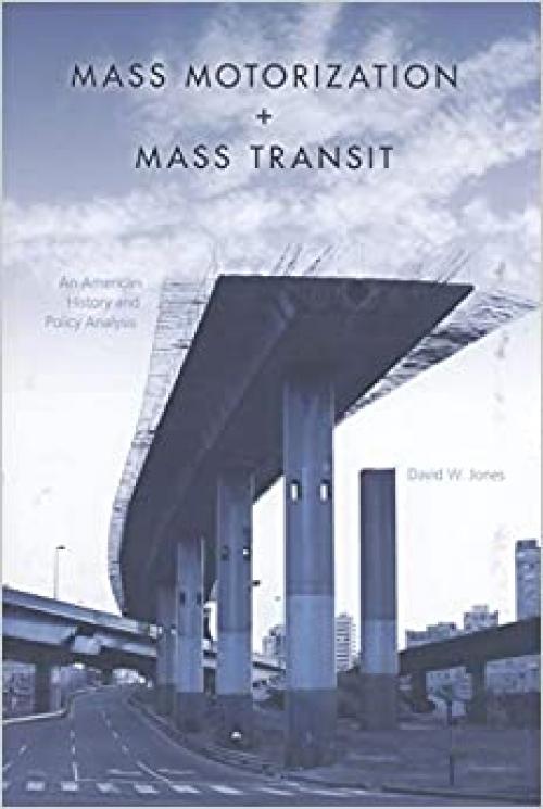  Mass Motorization and Mass Transit: An American History and Policy Analysis 