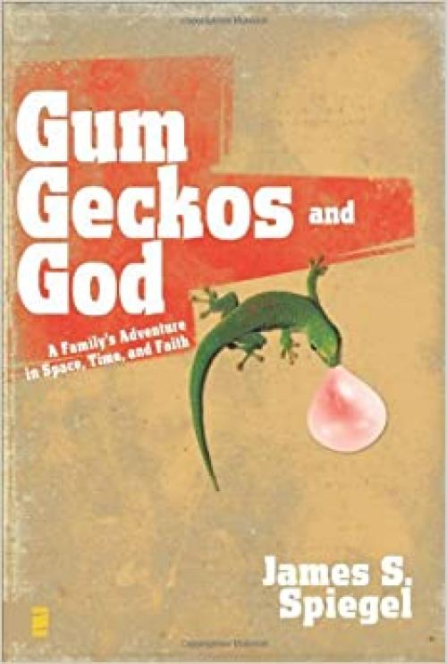  Gum, Geckos, and God: A Family's Adventure in Space, Time, and Faith 