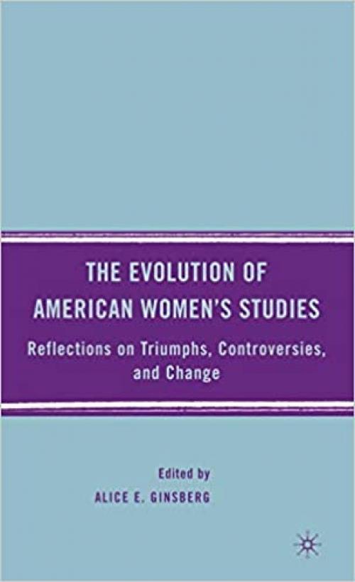  The Evolution of American Women’s Studies: Reflections on Triumphs, Controversies, and Change 