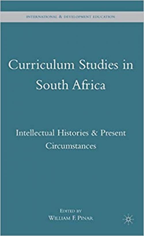  Curriculum Studies in South Africa: Intellectual Histories and Present Circumstances (International and Development Education) 