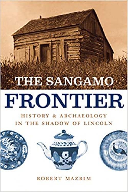  The Sangamo Frontier: History and Archaeology in the Shadow of Abraham Lincoln 