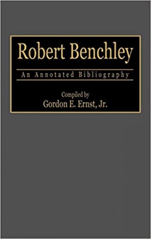  Robert Benchley: An Annotated Bibliography (Bibliographies and Indexes in Popular Culture) 