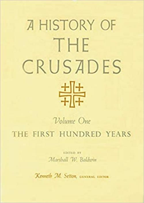  A History of the Crusades, Volume I: The First Hundred Years (Volume 1) 