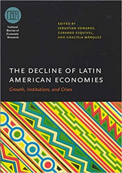  The Decline of Latin American Economies: Growth, Institutions, and Crises (National Bureau of Economic Research Conference Report) 