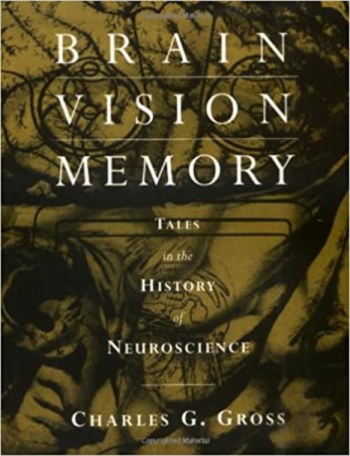  Brain, Vision, Memory: Tales in the History of Neuroscience (A Bradford Book) 