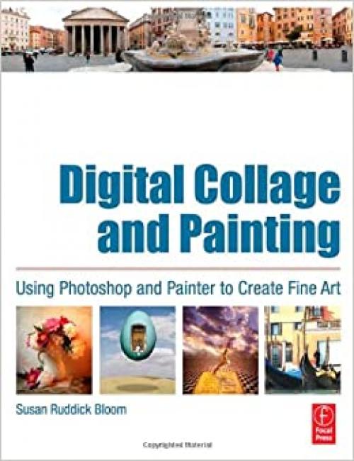  Digital Collage and Painting: Using Photoshop and Painter to Create Fine Art 