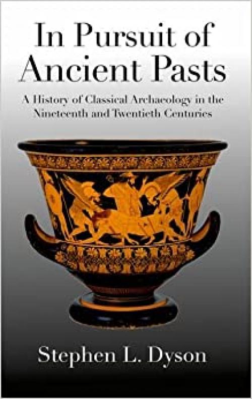  In Pursuit of Ancient Pasts: A History of Classical Archaeology in the Nineteenth and Twentieth Centuries 