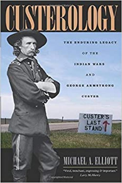  Custerology: The Enduring Legacy of the Indian Wars and George Armstrong Custer 