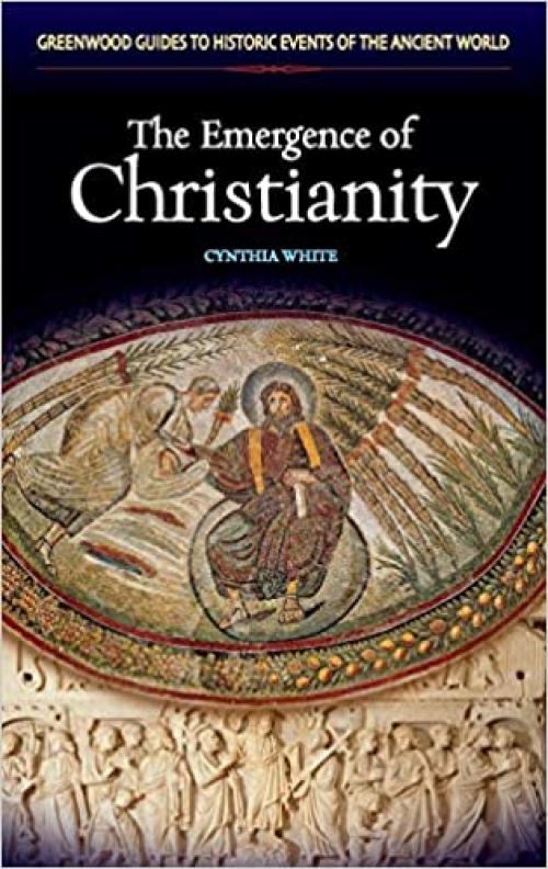  The Emergence of Christianity (Greenwood Guides to Historic Events of the Ancient World) 