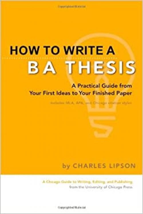  How to Write a BA Thesis: A Practical Guide from Your First Ideas to Your Finished Paper (Chicago Guides to Writing, Editing, and Publishing) 