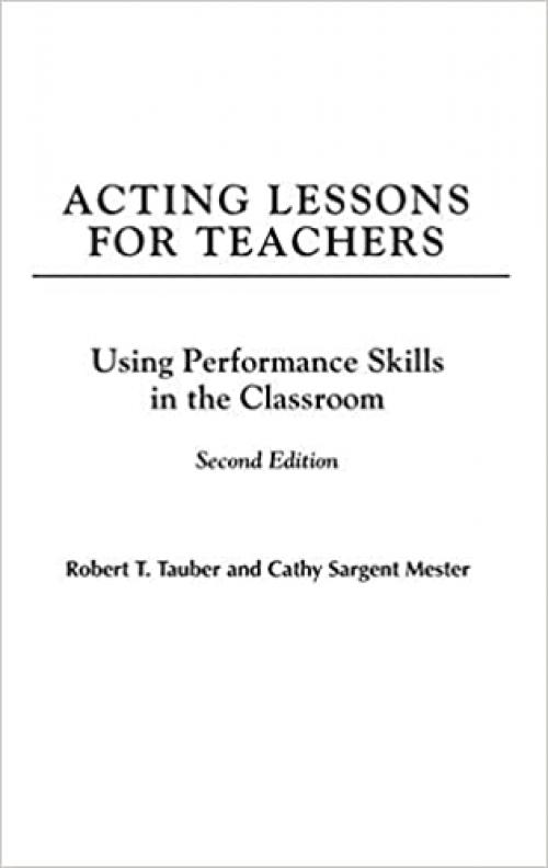  Acting Lessons for Teachers: Using Performance Skills in the Classroom, 2nd Edition 