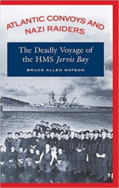  Atlantic Convoys and Nazi Raiders: The Deadly Voyage of HMS Jervis Bay 