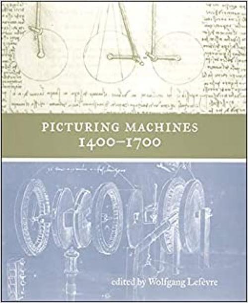  Picturing Machines 1400-1700 (Transformations: Studies in the History of Science and Technology) 
