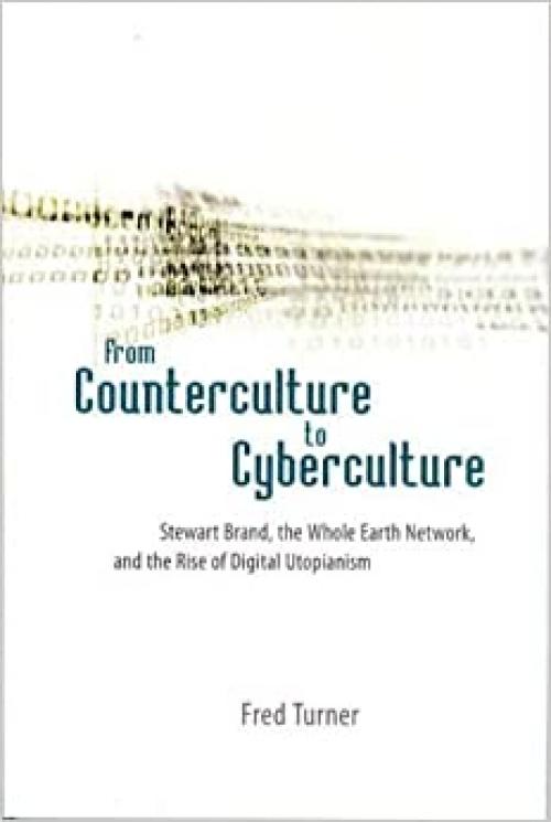  From Counterculture to Cyberculture: Stewart Brand, the Whole Earth Network, and the Rise of Digital Utopianism 