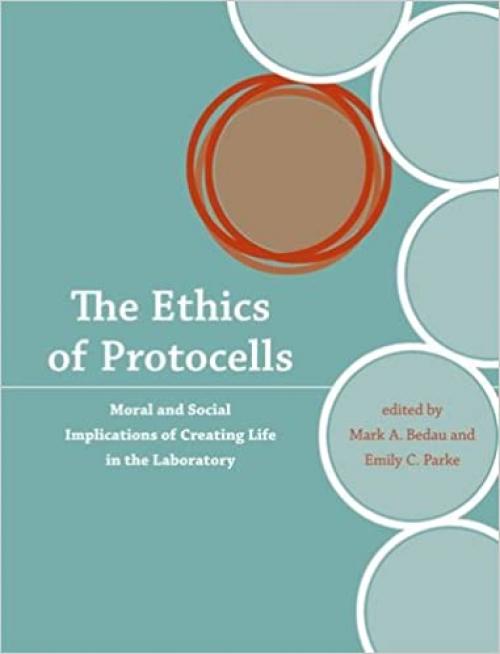  The Ethics of Protocells: Moral and Social Implications of Creating Life in the Laboratory (Basic Bioethics) 