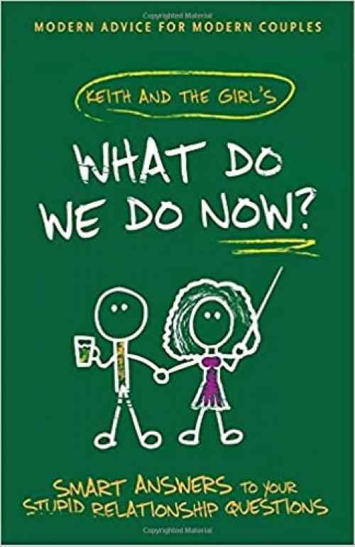  What Do We Do Now?: Keith and The Girl's Smart Answers to Your Stupid Relationship Questions 