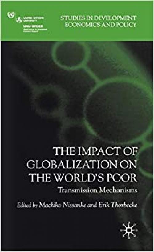 The Impact of Globalization on the World's Poor: Transmission Mechanisms (Studies in Development Economics and Policy) 