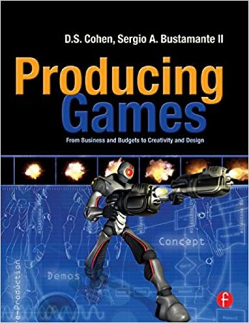  Producing Games: From Business and Budgets to Creativity and Design 